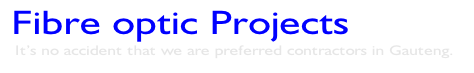 Fibre optic Projects    It’s no accident that we are preferred contractors in Gauteng.